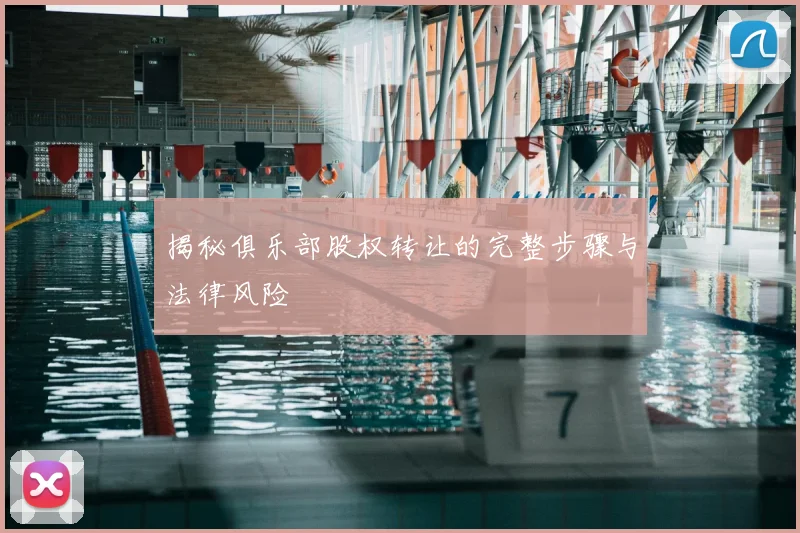 揭秘俱乐部股权转让的完整步骤与法律风险