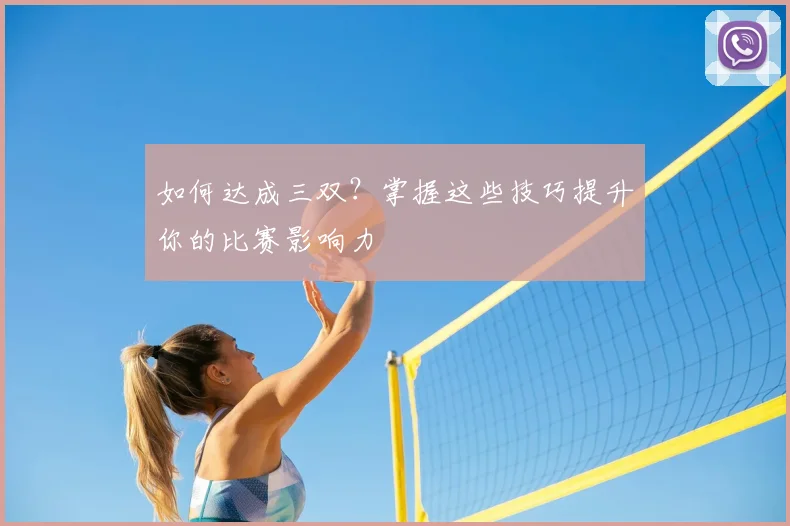 如何达成三双？掌握这些技巧提升你的比赛影响力