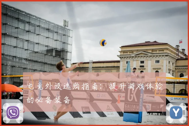 电竞外设选购指南：提升游戏体验的必备装备