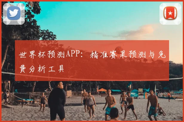 世界杯预测APP：精准赛果预测与免费分析工具
