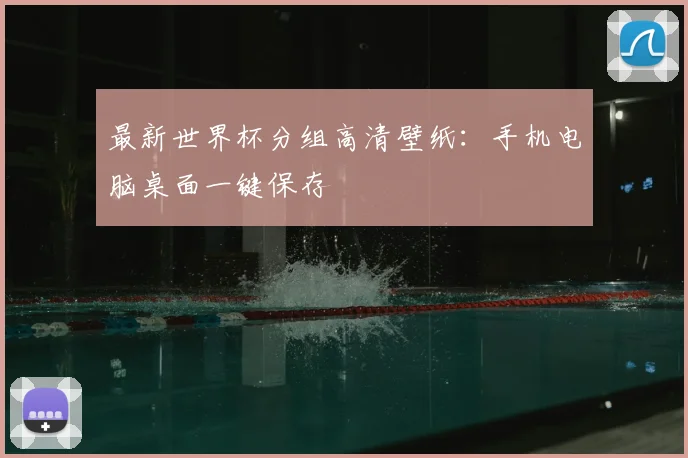 最新世界杯分组高清壁纸:手机电脑桌面一键保存